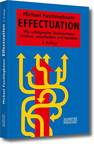 Effectuation: Wie erfolgreiche Unternehmer denken, entscheiden und handeln (Systemisches Management)