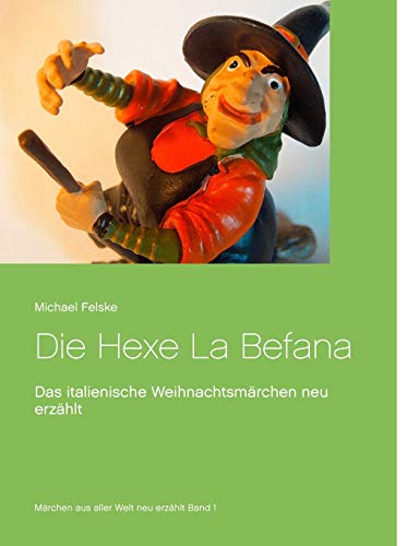 Die Hexe La Befana: Das italienische Weihnachtsmärchen neu erzählt (Märchen aus aller Welt neu erzählt)