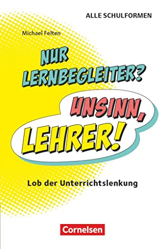 Nur Lernbegleiter? Unsinn, Lehrer! - Lob der Unterrichtslenkung: Buch