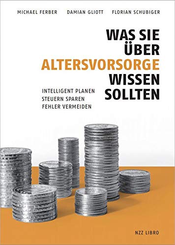 Was Sie über Altersvorsorge wissen sollten: Intelligent planen, Steuern sparen, Fehler vermeiden Was Sie über Altersvorsorge wissen sollten: Intelligent planen, Steuern sparen, Fehler vermeiden