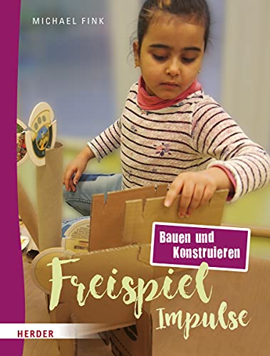 Freispiel-Impulse: Bauen und Konstruieren von VERLAG HERDER GMBH