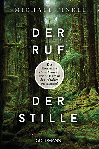 Der Ruf der Stille: Die Geschichte eines Mannes, der 27 Jahre in den Wäldern verschwand von Goldmann TB