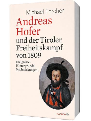 Andreas Hofer und der Tiroler Freiheitskampf von 1809: Ereignisse. Hintergründe. Nachwirkungen (HAYMON TASCHENBUCH) von Haymon Verlag