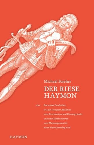Der Riese Haymon. oder die wahre Geschichte, wie ein frommer Adelsherr zum Drachentö: oder Die wahre Geschichte, wie ein frommer Adelsherr zum ... Namenspatron für einen Literaturverlag wird