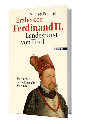 Erzherzog Ferdinand II. Landesfürst von Tirol. Sein Leben. Seine Herrschaft. Sein Land