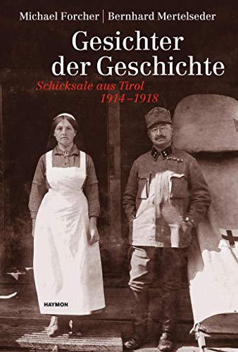 Gesichter der Geschichte: Schicksale aus Tirol 1914-1918 von Haymon Verlag