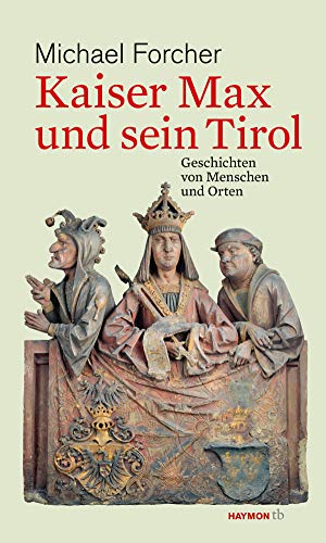 Kaiser Max und sein Tirol. Geschichten von Menschen und Orten (HAYMON TASCHENBUCH)