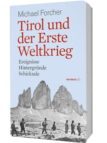 Tirol und der Erste Weltkrieg: Ereignisse, Hintergründe, Schicksale (HAYMON TASCHENBUCH) von Haymon Verlag