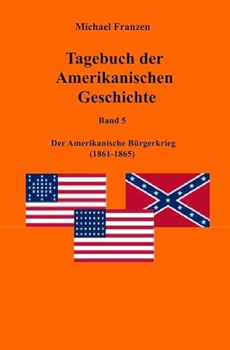 Tagebuch der Amerikanischen Geschichte Band 5: Der Amerikanische Bürgerkrieg 1861-1865