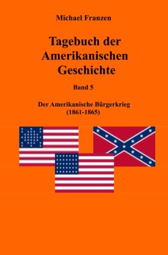 Tagebuch der Amerikanischen Geschichte Band 5: Der Amerikanische Bürgerkrieg 1861-1865