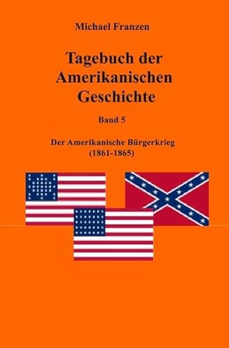 Tagebuch der Amerikanischen Geschichte Band 5: Der Amerikanische Bürgerkrieg 1861-1865 Tagebuch der Amerikanischen Geschichte Band 5: Der Amerikanische Bürgerkrieg 1861-1865 von epubli