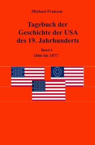 Tagebuch der Geschichte der USA des 19. Jahrhunderts, Band 6 1866-1877 von epubli