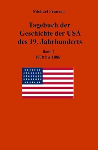Tagebuch der Geschichte der USA des 19. Jahrhunderts, Band 7 1878-1888