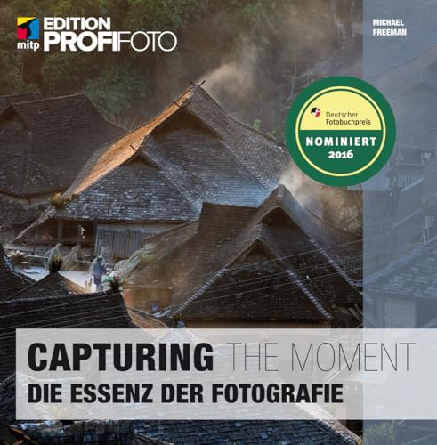 Capturing the Moment: Die Essenz der Fotografie (mitp Edition ProfiFoto)