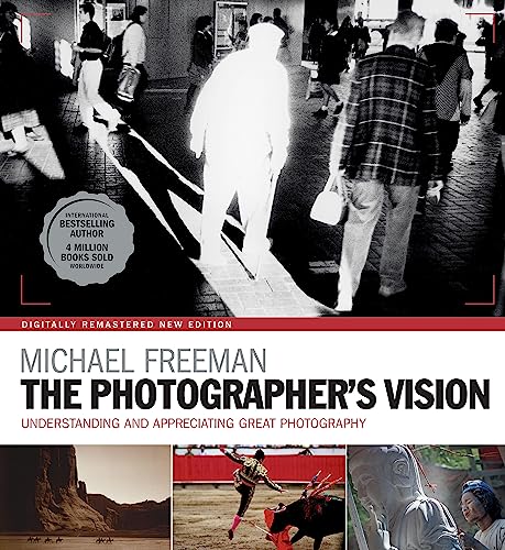 The Photographer's Vision: Understanding and Appreciating Great Photography (The Photographer's Eye)