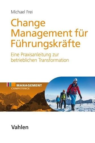 Change Management für Führungskräfte: Eine Praxisanleitung zur betrieblichen Transformation (Management Competence) von Vahlen Franz GmbH