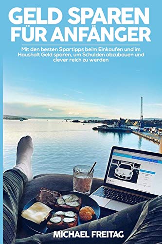 Geld sparen für Anfänger: Mit den besten Spartipps beim Einkaufen und im Haushalt Geld sparen, um Schulden abzubauen & clever reich zu werden. von Independently Published