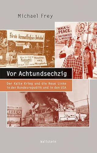 Vor Achtundsechzig: Der Kalte Krieg und die Neue Linke in der Bundesrepublik und den USA (Beiträge zur Geschichte des 20. Jahrhunderts)