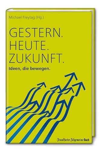Gestern. Heute. Zukunft.: Ideen, die bewegen