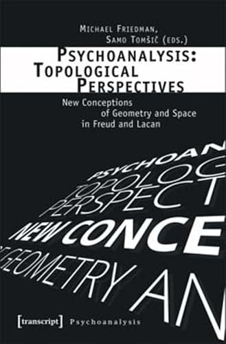 Psychoanalysis: Topological Perspectives: New Conceptions of Geometry and Space in Freud and Lacan (Psychoanalyse)