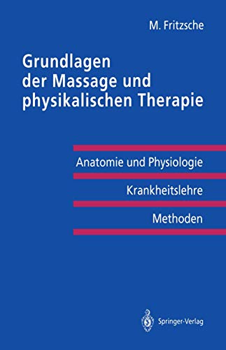 Grundlagen der Massage und physikalischen Therapie: Anatomie und Physiologie - Krankheitslehre Methoden