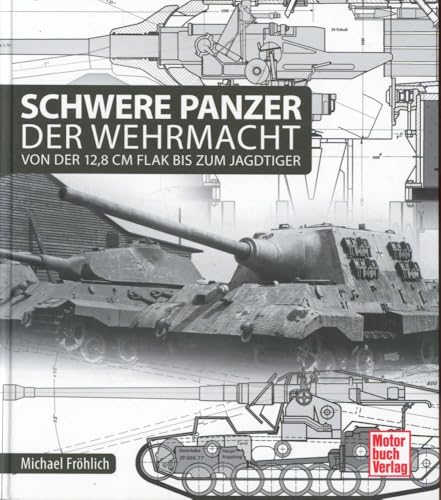 Schwere Panzer der Wehrmacht: Von der 12,8 cm Flak bis zum Jagdtiger