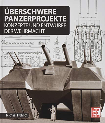 Überschwere Panzerprojekte: Konzepte und Entwürfe der Wehrmacht von Motorbuch Verlag