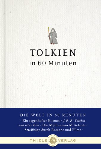 Tolkien in 60 Minuten: Alles über den Herrn der Ringe und den Hobbit (Die Welt in 60 Minuten)