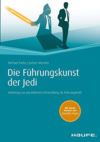 Die Führungskunst der Jedi: Anleitung zur persönlichen Entwicklung als Führungskraft (Haufe Fachbuch) von Haufe-Lexware