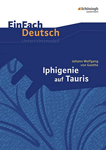 EinFach Deutsch Unterrichtsmodelle: Johann Wolfgang von Goethe: Iphigenie auf Tauris: Gymnasiale Oberstufe von SCHÖNINGH VERLAG IM WESTERMANN SCHULBUCH