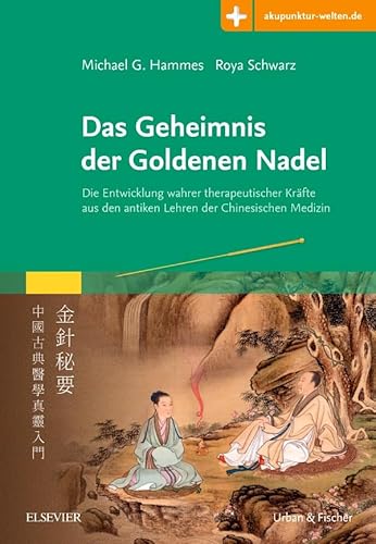 Das Geheimnis der Goldenen Nadel: Die Entwicklung wahrer therapeutischer Kräfte aus den antiken Lehren der Chinesischen Medizin mit Zugang zur Medizinwelt von Elsevier