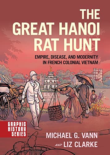 The Great Hanoi Rat Hunt: Empire, Disease, and Modernity in French Colonial Vietnam (Graphic History)