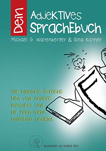 Dein Adjektives Sprachebuch: Wie bildhafte Sprache Dich und andere motiviert und noch mehr Charisma verleiht.