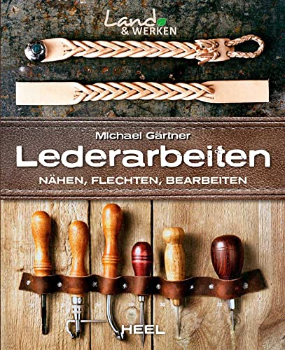 Lederarbeiten - Nähen, Flechten, Bearbeiten: Land & Werken - Die Reihe für Nachhaltigkeit und Selbstversorgung von Heel Verlag GmbH