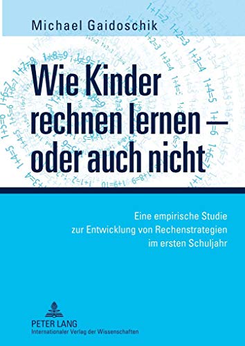 Wie Kinder rechnen lernen – oder auch nicht: Eine empirische Studie zur Entwicklung von Rechenstrategien im ersten Schuljahr