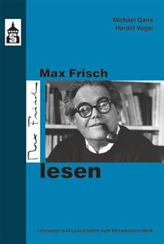 Max Frisch lesen: Lesewege - Lesezeichen zum literarischen Werk (Leseportraits)