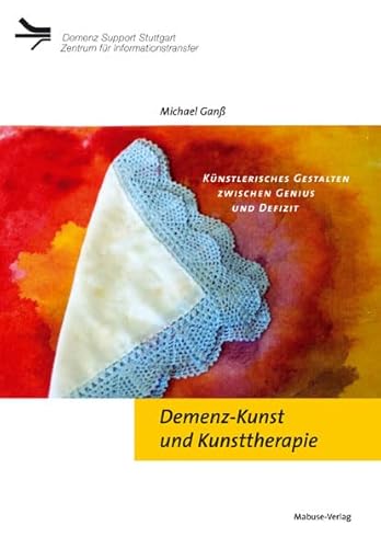 Demenz-Kunst und Kunsttherapie. Künstlerisches Gestalten zwischen Genius und Defizit: Künsterlisches Gestalten zwischen Genius und Defizit (Demenz Support Stuttgart) von Mabuse-Verlag GmbH