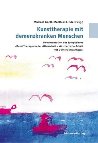Kunsttherapie mit demenzkranken Menschen. Dokumentation des Symposiums "KunstTherapie in der Altenarbeit - künstlerische Arbeit mit Demenzerkrankten"