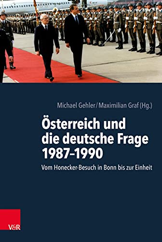 Österreich und die deutsche Frage 1987-1990: Vom Honecker-Besuch in Bonn bis zur Einheit: Vom Honecker-Besuch in Bonn bis zur Einheit. Unter Mitarbeit ... Sarah Knoll und Sophie Bitter-Smirnov von Vandenhoeck & Ruprecht