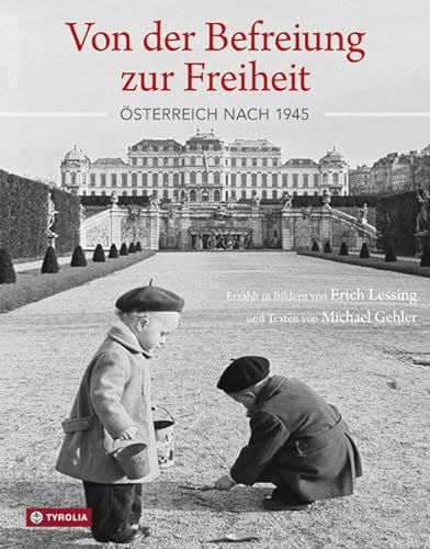 Von der Befreiung zur Freiheit: Österreich nach 1945. Erzählt in Bildern von Erich Lessing und Texten von Michael Gehler von Tyrolia Verlagsanstalt Gm