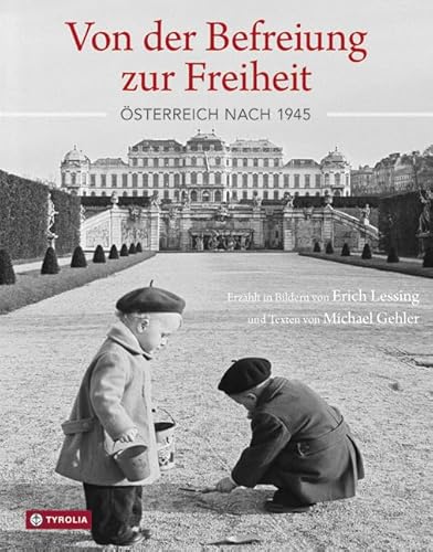 Von der Befreiung zur Freiheit: Österreich nach 1945. Erzählt in Bildern von Erich Lessing und Texten von Michael Gehler von Tyrolia Verlagsanstalt Gm