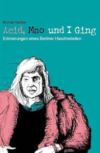 Acid, Mao und I Ging: Erinnerungen eines Berliner Haschrebellen von gonzo verlag