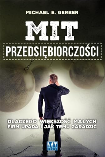 Mit przedsiebiorczosci: Dlaczego większość małych firm upada i jak temu zaradzić von MT Biznes