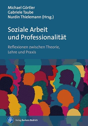 Soziale Arbeit und Professionalität: Reflexionen zwischen Theorie, Lehre und Praxis Soziale Arbeit und Professionalität: Reflexionen zwischen Theorie, Lehre und Praxis