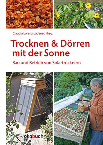 Trocknen und Dörren mit der Sonne: Bau und Betrieb von Solartrocknern von Ökobuch