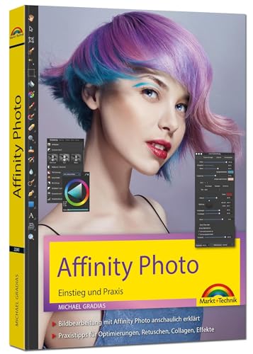 Affinity Photo Einstieg und Praxis für Windows Version - Die Anleitung Schritt für Schritt zum perfekten Bild von Markt + Technik