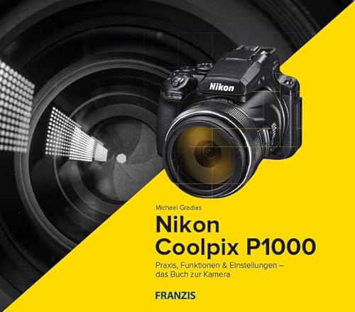 Kamerabuch Nikon Coolpix P1000 - Praxis, Funktionen und Einstellungen: Praxis, Funktionen & Einstellungen – das Buch zur Kamera