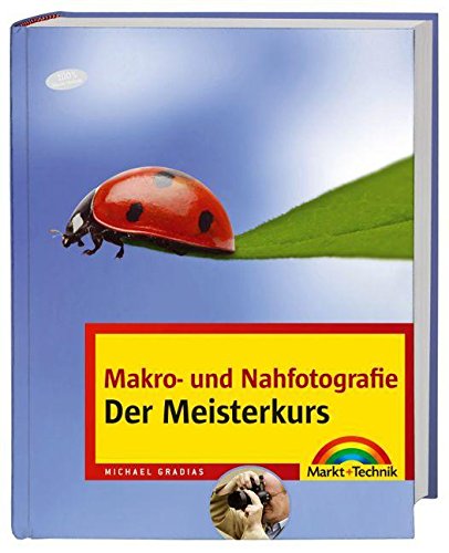Makro-und Nahfotografie - Der Meisterkurs -  - ein Buchtipp von digitalkamera.de (M+T Meisterkurs) von Markt+Technik Verlag