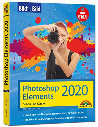 Photoshop Elements 2020 - Bild für Bild erklärt - komplett in Farbe: Sehen und Können