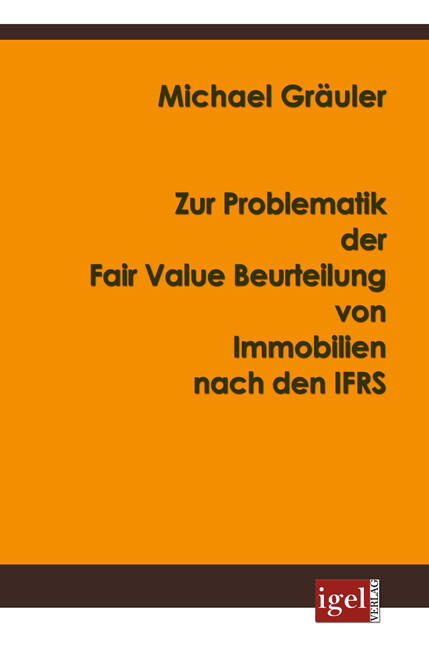 Zur Problematik der Fair Value Beurteilung von Immobilien nach den IFRS von Igel Verlag